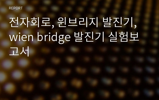 전자회로, 윈브리지 발진기, wien bridge 발진기 실험보고서