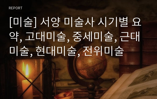 [미술] 서양 미술사 시기별 요약, 고대미술, 중세미술, 근대미술, 현대미술, 전위미술