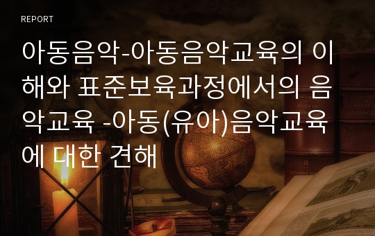 아동음악-아동음악교육의 이해와 표준보육과정에서의 음악교육 -아동(유아)음악교육에 대한 견해