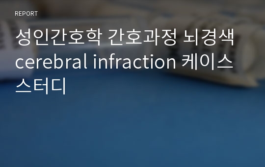 성인간호학 간호과정 뇌경색 cerebral infraction 케이스스터디