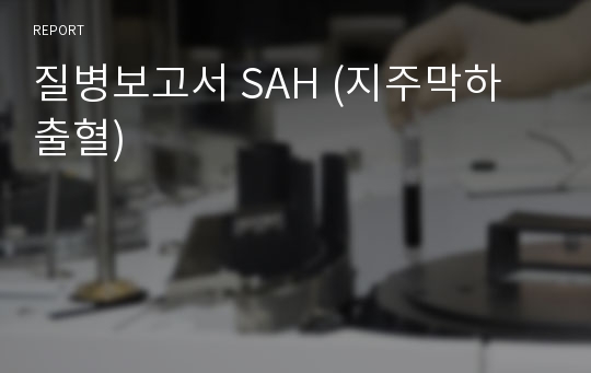 질병보고서 SAH (지주막하 출혈)