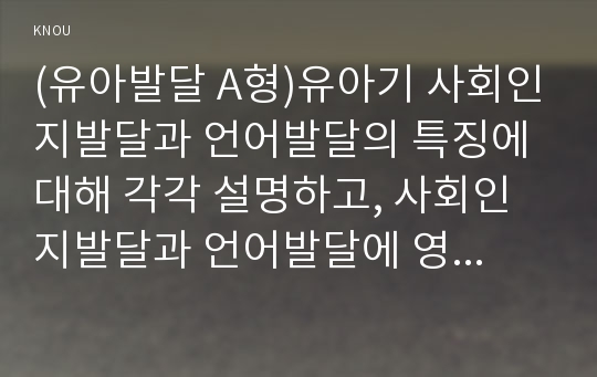 (유아발달 A형)유아기 사회인지발달과 언어발달의 특징에 대해 각각 설명하고, 사회인지발달과 언어발달에 영향을 미치는 요인을 논하시오