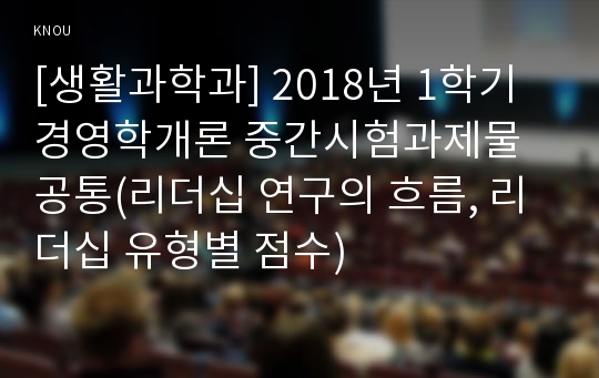 [생활과학과] 2018년 1학기 경영학개론 중간시험과제물 공통(리더십 연구의 흐름, 리더십 유형별 점수)