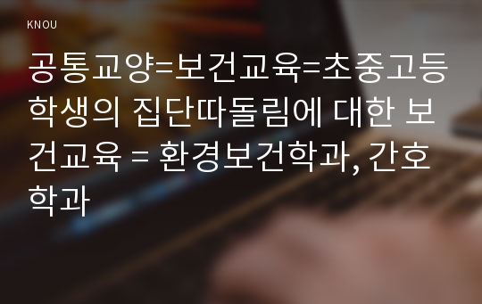 공통교양=보건교육=초중고등학생의 집단따돌림에 대한 보건교육 = 환경보건학과, 간호학과