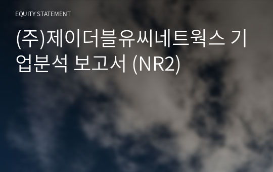 (주)제이더블유씨네트웍스 기업분석 보고서 (NR2)