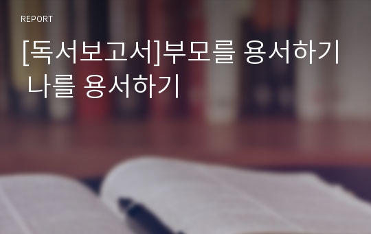 [독서보고서]부모를 용서하기 나를 용서하기