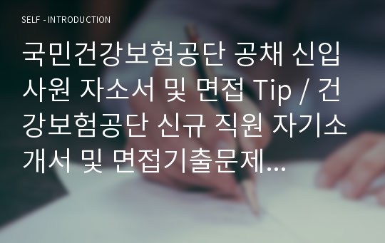 국민건강보험공단 공채 신입사원 자소서 및 면접 Tip / 건강보험공단 신규 직원 자기소개서 및 면접기출문제 유형