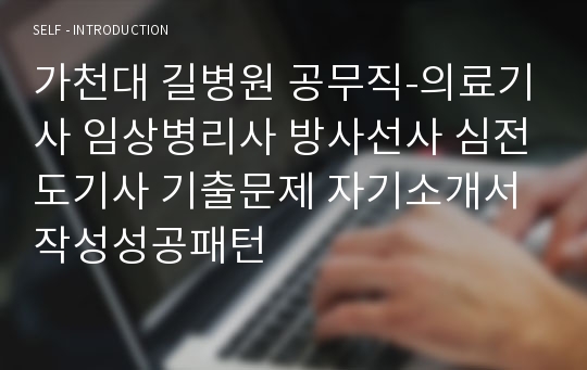 가천대 길병원 공무직-의료기사 임상병리사 방사선사 심전도기사 기출문제 자기소개서 작성성공패턴