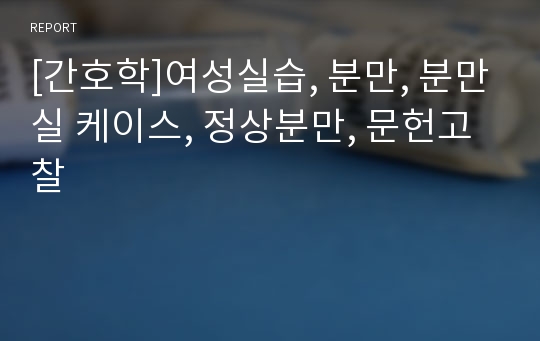 [간호학]여성실습, 분만, 분만실 케이스, 정상분만, 문헌고찰