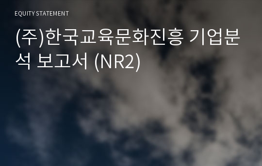 (주)한국교육문화진흥 기업분석 보고서 (NR2)