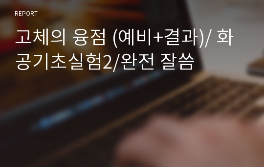 고체의 융점 (예비+결과)/ 화공기초실험2/완전 잘씀