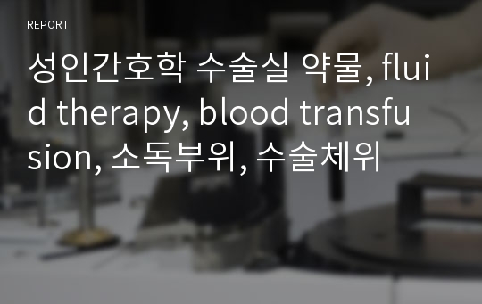 성인간호학 수술실 약물, fluid therapy, blood transfusion, 소독부위, 수술체위