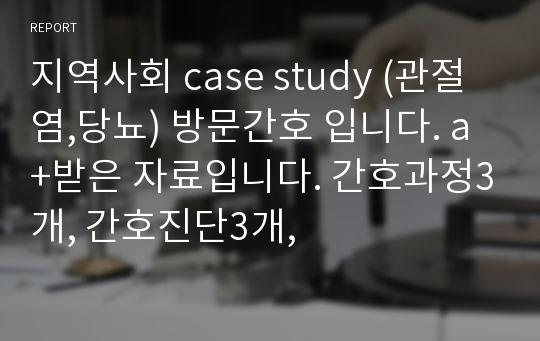 지역사회 case study (관절염,당뇨) 방문간호 입니다. a+받은 자료입니다. 간호과정3개, 간호진단3개,