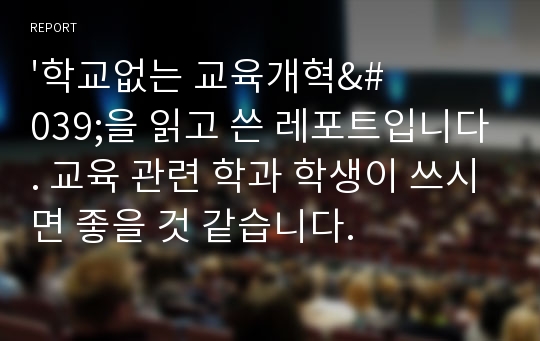 &#039;학교없는 교육개혁&#039;을 읽고 쓴 레포트입니다. 교육 관련 학과 학생이 쓰시면 좋을 것 같습니다.