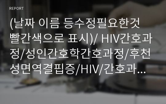 (날짜 이름 등수정필요한것 빨간색으로 표시)/ HIV간호과정/성인간호학간호과정/후천성면역결핍증/HIV/간호과정3개/사정에서평가까지/HIV케이스/후천성면역결핍증케이스