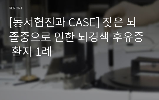 [환자 케이스 CASE] 잦은 뇌졸중으로 인한 뇌경색 후유증 환자 사례