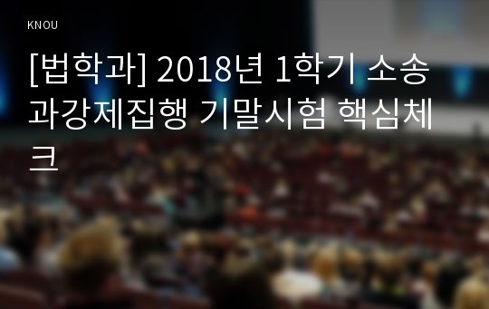 [법학과] 2018년 1학기 소송과강제집행 기말시험 핵심체크