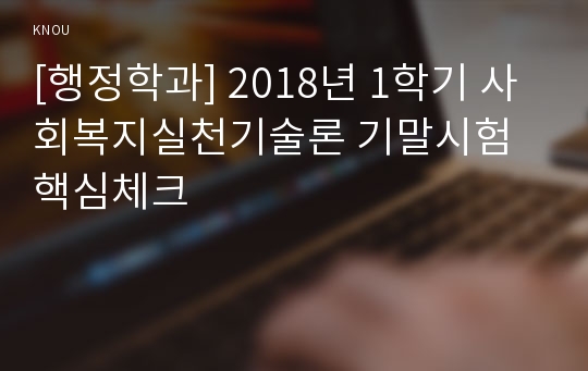 [행정학과] 2018년 1학기 사회복지실천기술론 기말시험 핵심체크