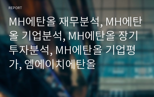 MH에탄올 재무분석, MH에탄올 기업분석, MH에탄올 장기투자분석, MH에탄올 기업평가, 엠에이치에탄올