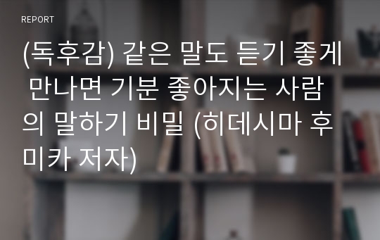 (독후감) 같은 말도 듣기 좋게 만나면 기분 좋아지는 사람의 말하기 비밀 (히데시마 후미카 저자)