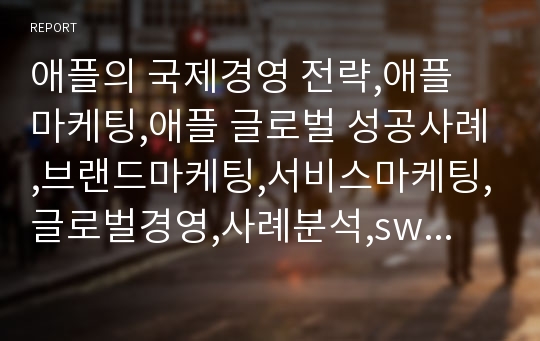 애플의 국제경영 전략,애플 마케팅,애플 글로벌 성공사례,브랜드마케팅,서비스마케팅,글로벌경영,사례분석,swot,stp,4p