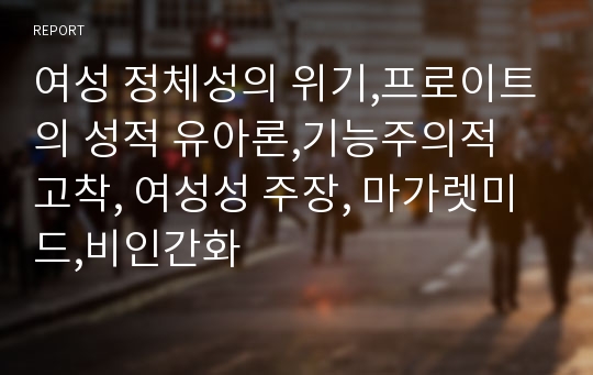 여성 정체성의 위기,프로이트의 성적 유아론,기능주의적 고착, 여성성 주장, 마가렛미드,비인간화