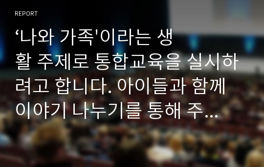 ‘나와 가족&#039;이라는 생활 주제로 통합교육을 실시하려고 합니다. 아이들과 함께 이야기 나누기를 통해 주제망을 작성하세요.