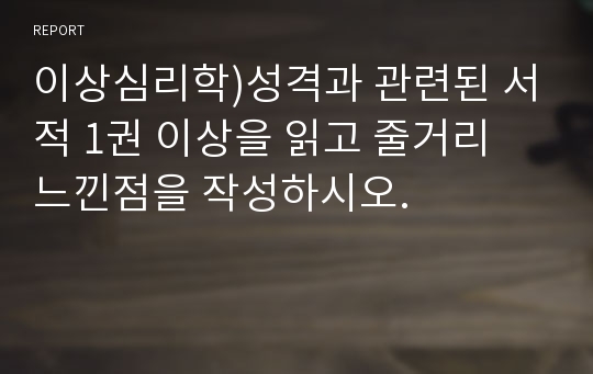 이상심리학)성격과 관련된 서적 1권 이상을 읽고 줄거리 느낀점을 작성하시오.