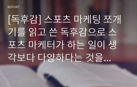 [독후감] 스포츠 마케팅 쪼개기를 읽고 쓴 독후감으로 스포츠 마케터가 하는 일이 생각보다 다양하다는 것을 알 수 있을 것입니다.