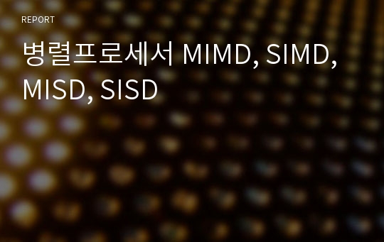 병렬프로세서 MIMD, SIMD, MISD, SISD