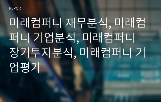 미래컴퍼니 재무분석, 미래컴퍼니 기업분석, 미래컴퍼니 장기투자분석, 미래컴퍼니 기업평가