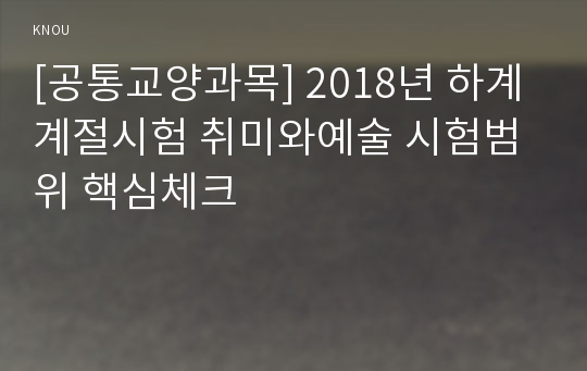 [공통교양과목] 2018년 하계계절시험 취미와예술 시험범위 핵심체크