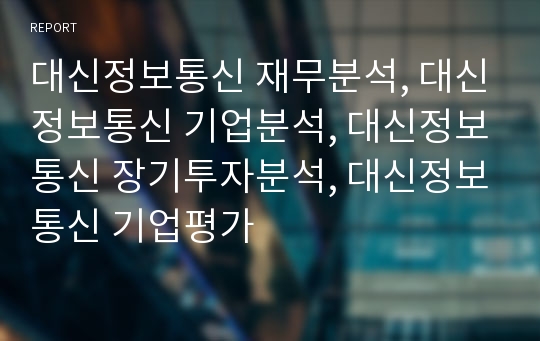 대신정보통신 재무분석, 대신정보통신 기업분석, 대신정보통신 장기투자분석, 대신정보통신 기업평가