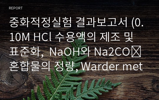 중화적정실험 결과보고서 (0.10M HCl 수용액의 제조 및 표준화,  NaOH와 Na2CO₃ 혼합물의 정량, Warder method, Winkler method,  적정에서 1당량점 (pH 8.3) 2당량점 (pH 3.8)인 이유, MO, pp의 구조와 pKa 및 변색범위, 오차)