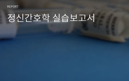 정신간호학 실습보고서