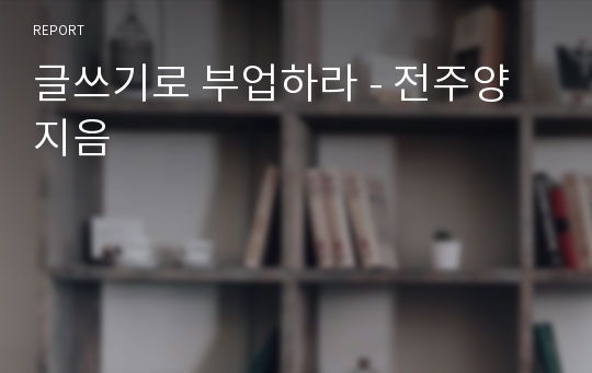 글쓰기로 부업하라 - 전주양 지음