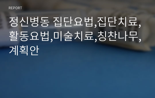 정신병동 집단요법,집단치료,활동요법,미술치료,칭찬나무,계획안