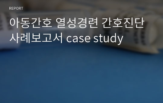 아동간호 열성경련 간호진단 사례보고서 case study