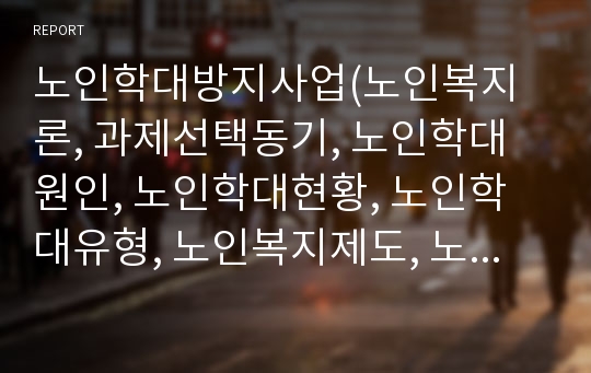 노인학대방지사업(노인복지론, 과제선택동기, 노인학대원인, 노인학대현황, 노인학대유형, 노인복지제도, 노인복지정책, 느낀점)