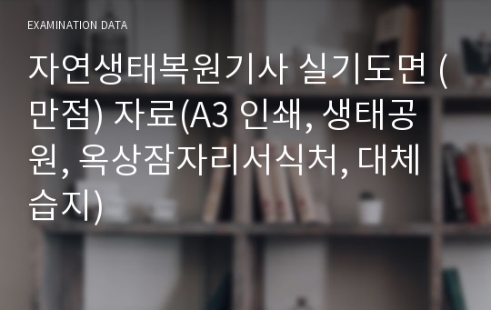 자연생태복원기사 실기도면 (만점) 자료(A3 인쇄, 생태공원, 옥상잠자리서식처, 대체습지)