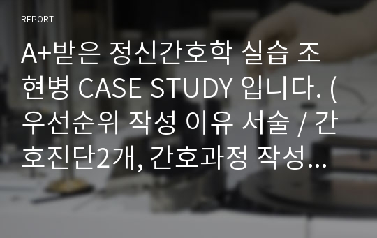 A+받은 정신간호학 실습 조현병 CASE STUDY 입니다. (우선순위 작성 이유 서술 / 간호진단2개, 간호과정 작성 /수면양상 중재 3개 - 약물,비약물 요법 구분해서 작성), 신체화증상 중재8개