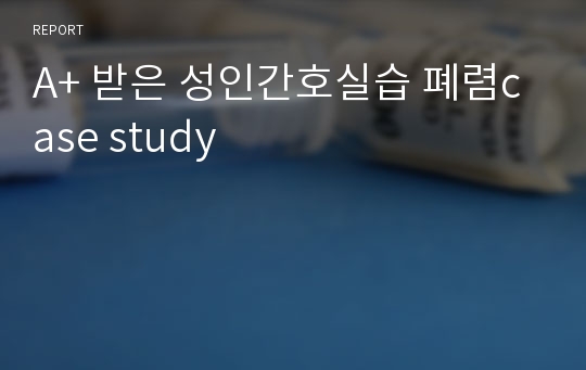 A+ 받은 성인간호실습 폐렴case study