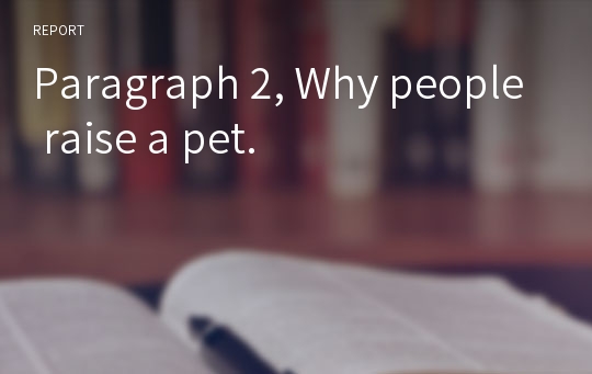 Paragraph 2, Why people raise a pet.