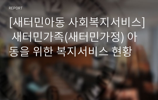 [새터민아동 사회복지서비스] 새터민가족(새터민가정) 아동을 위한 복지서비스 현황