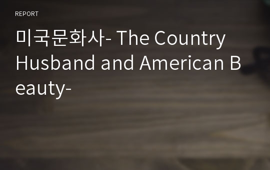 미국문화사- The Country Husband and American Beauty-