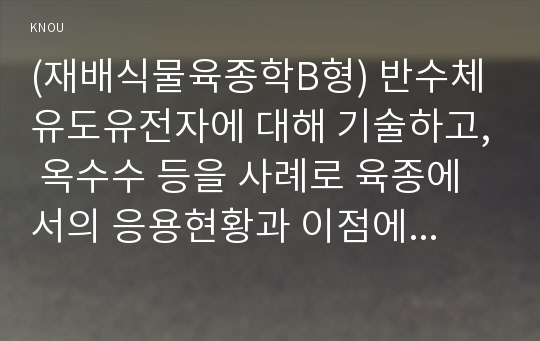 (재배식물육종학B형) 반수체 유도유전자에 대해 기술하고, 옥수수 등을 사례로 육종에서의 응용현황과 이점에 대해 설명하시오.