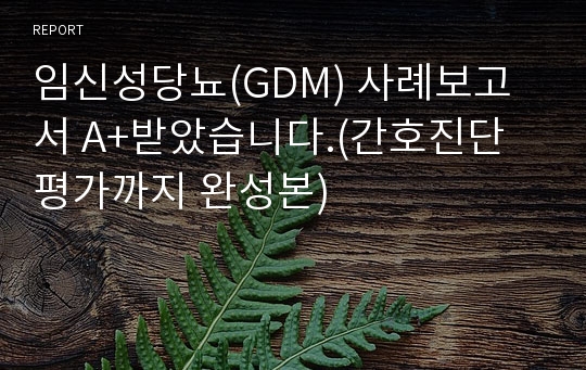 임신성당뇨(GDM) 사례보고서 A+받았습니다.(간호진단 평가까지 완성본)