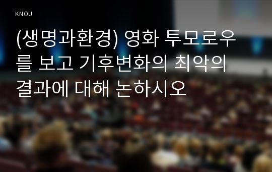 (생명과환경) 영화 투모로우를 보고 기후변화의 최악의 결과에 대해 논하시오