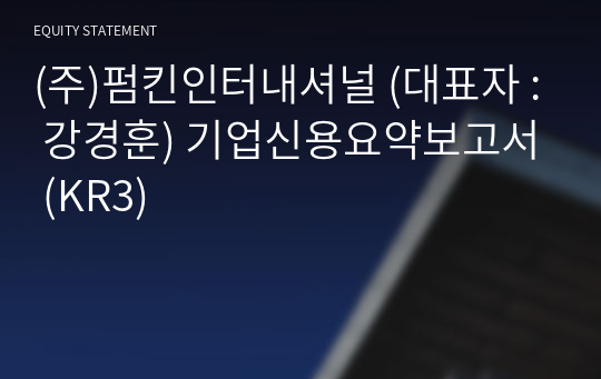 (주)펌킨인터내셔널 기업신용요약보고서 (KR3)