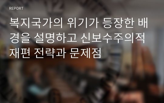 복지국가의 위기가 등장한 배경을 설명하고 신보수주의적 재편 전략과 문제점